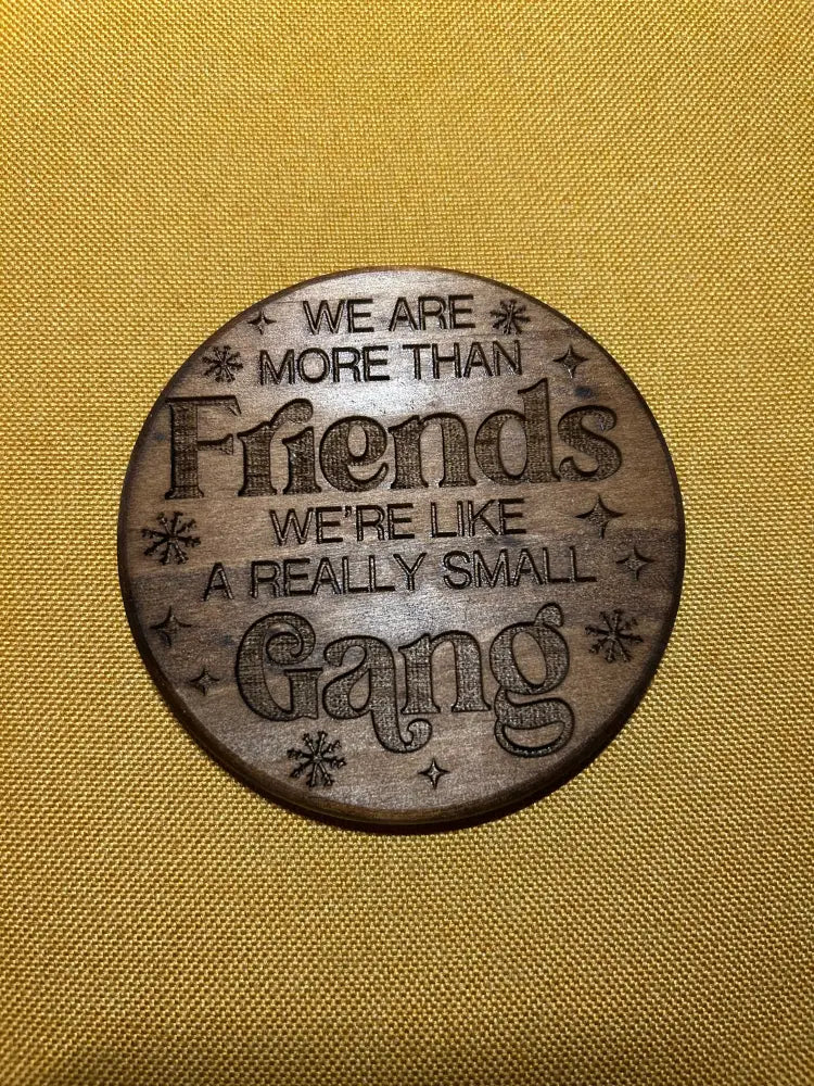 Wooden Friendship Coaster - Engraved Quote Gift - We are more than friends we are like a really small gang - Home &